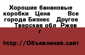 Хорошие банановые коробки › Цена ­ 22 - Все города Бизнес » Другое   . Тверская обл.,Ржев г.